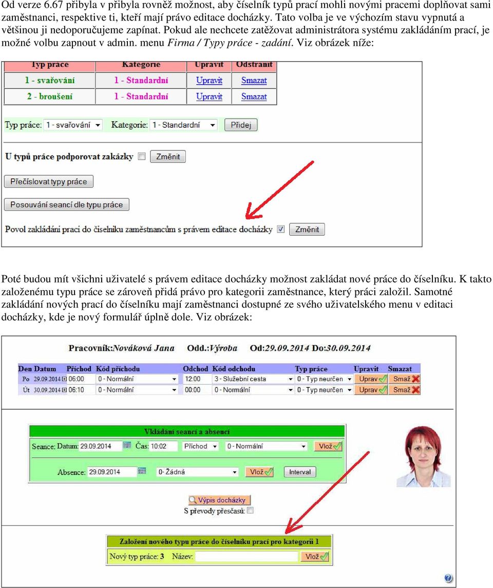 menu Firma / Typy práce - zadání. Viz obrázek níže: Poté budou mít všichni uživatelé s právem editace docházky možnost zakládat nové práce do číselníku.