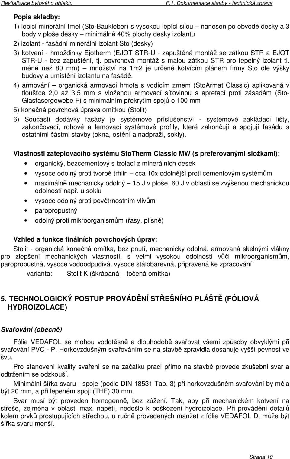 méně než 80 mm) množství na 1m2 je určené kotvícím plánem firmy Sto dle výšky budovy a umístění izolantu na fasádě.