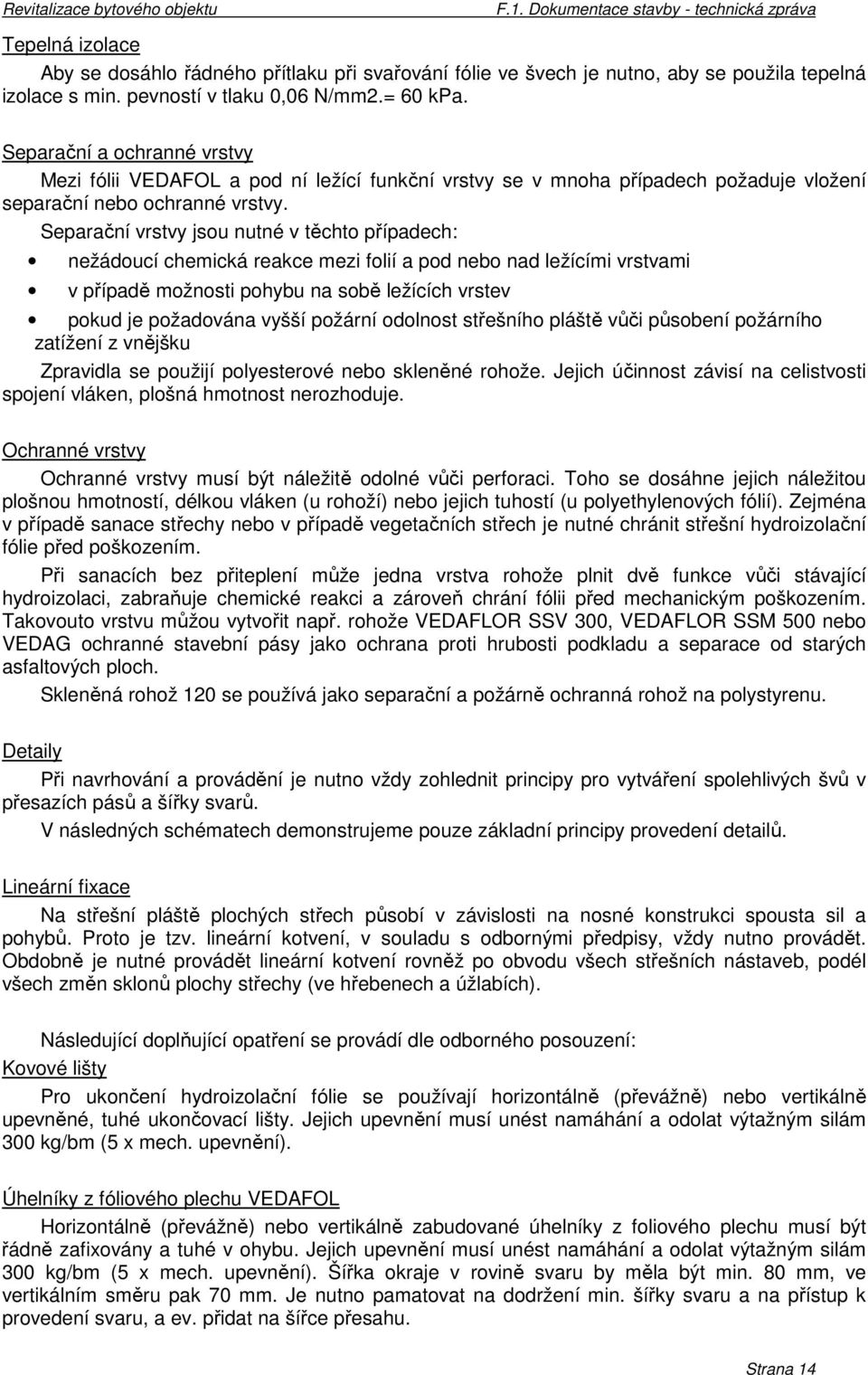 Separační vrstvy jsou nutné v těchto případech: nežádoucí chemická reakce mezi folií a pod nebo nad ležícími vrstvami v případě možnosti pohybu na sobě ležících vrstev pokud je požadována vyšší