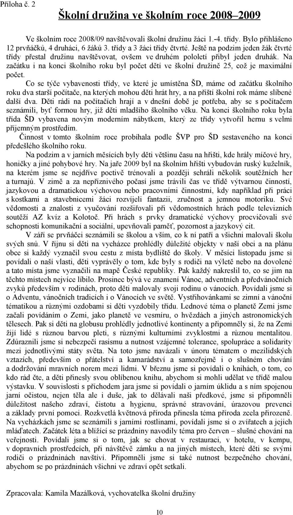 Na začátku i na konci školního roku byl počet dětí ve školní družině 25, což je maximální počet.