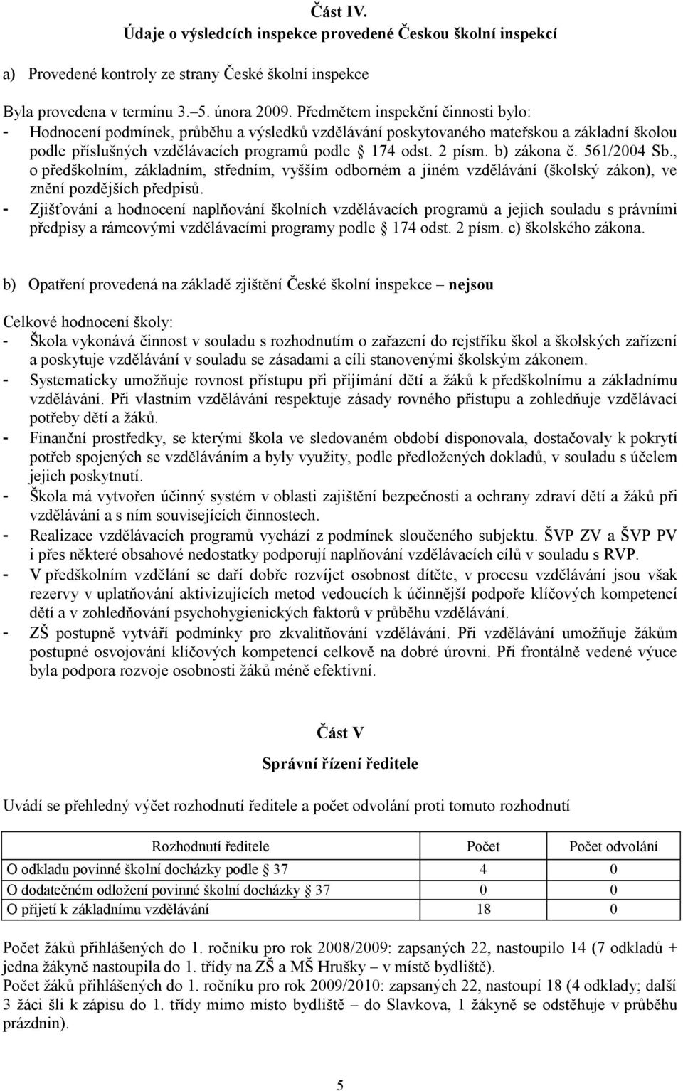 b) zákona č. 561/2004 Sb., o předškolním, základním, středním, vyšším odborném a jiném vzdělávání (školský zákon), ve znění pozdějších předpisů.