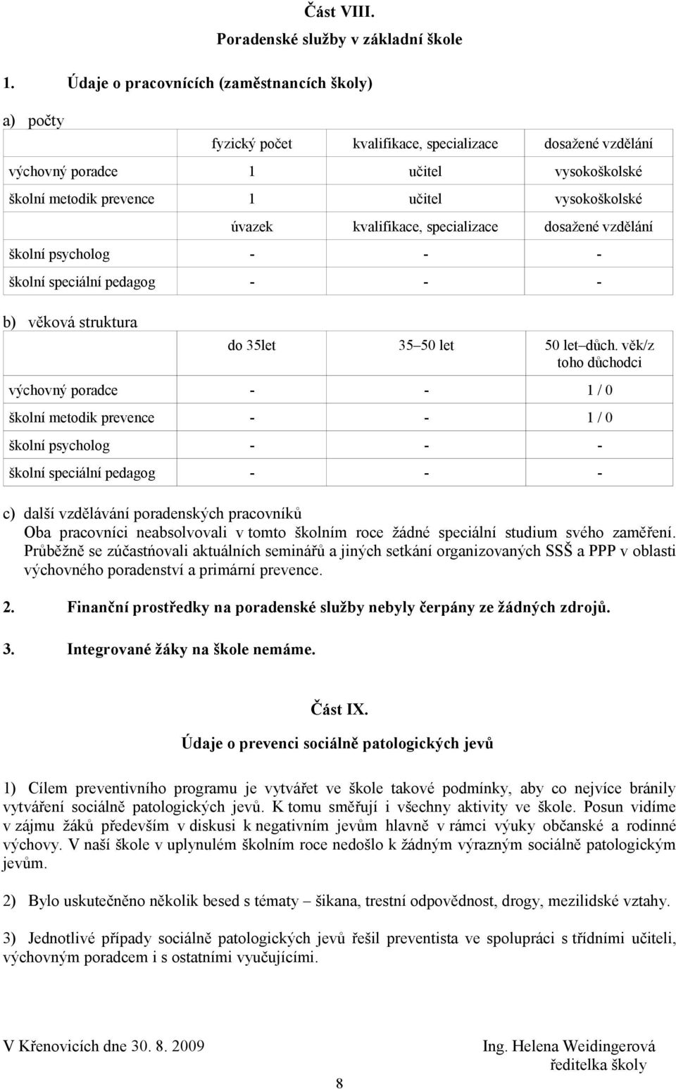 úvazek kvalifikace, specializace dosažené vzdělání školní psycholog - - - školní speciální pedagog - - - b) věková struktura do 35let 35 50 let 50 let důch.