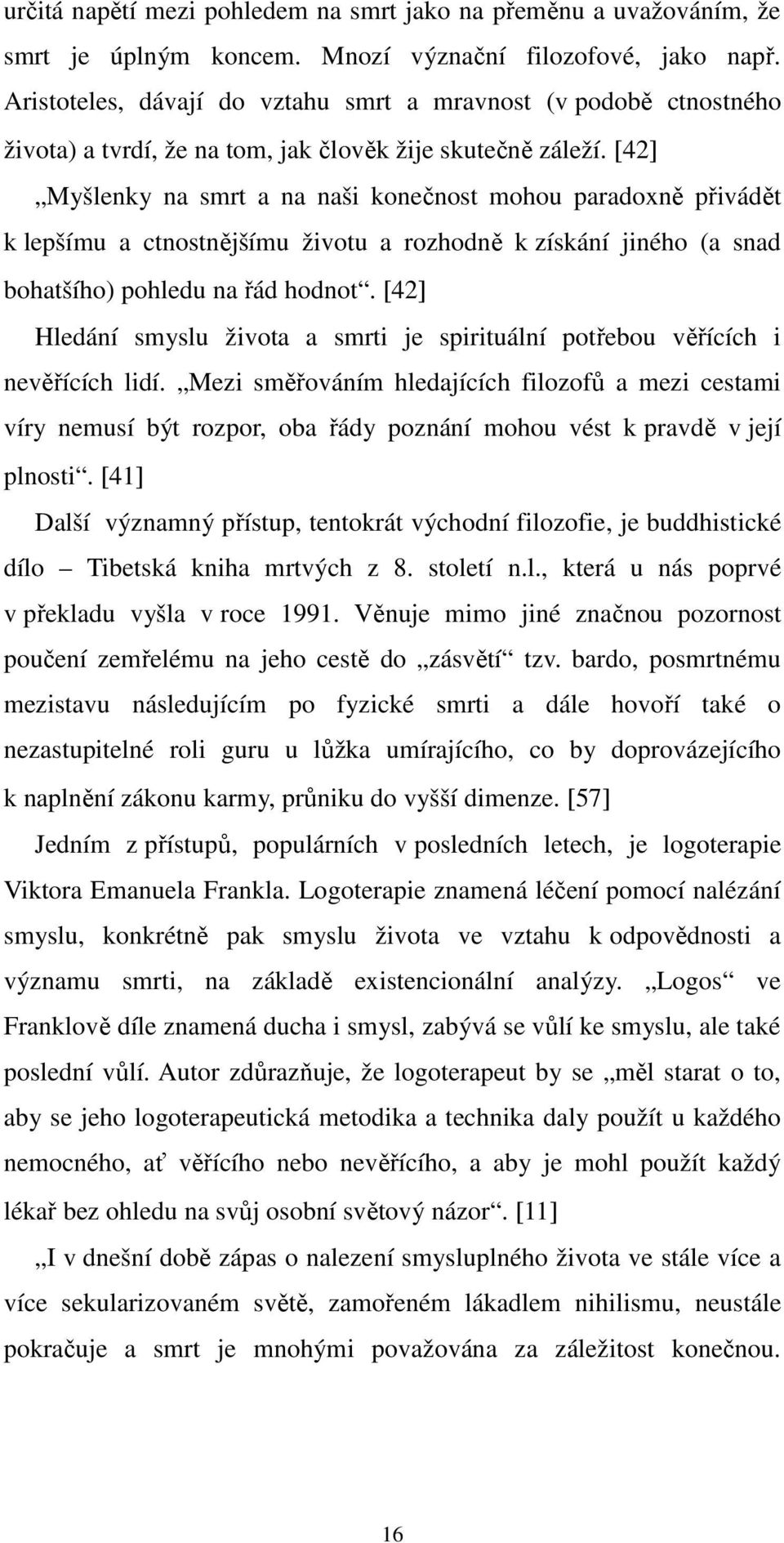 [42] Myšlenky na smrt a na naši konečnost mohou paradoxně přivádět k lepšímu a ctnostnějšímu životu a rozhodně k získání jiného (a snad bohatšího) pohledu na řád hodnot.