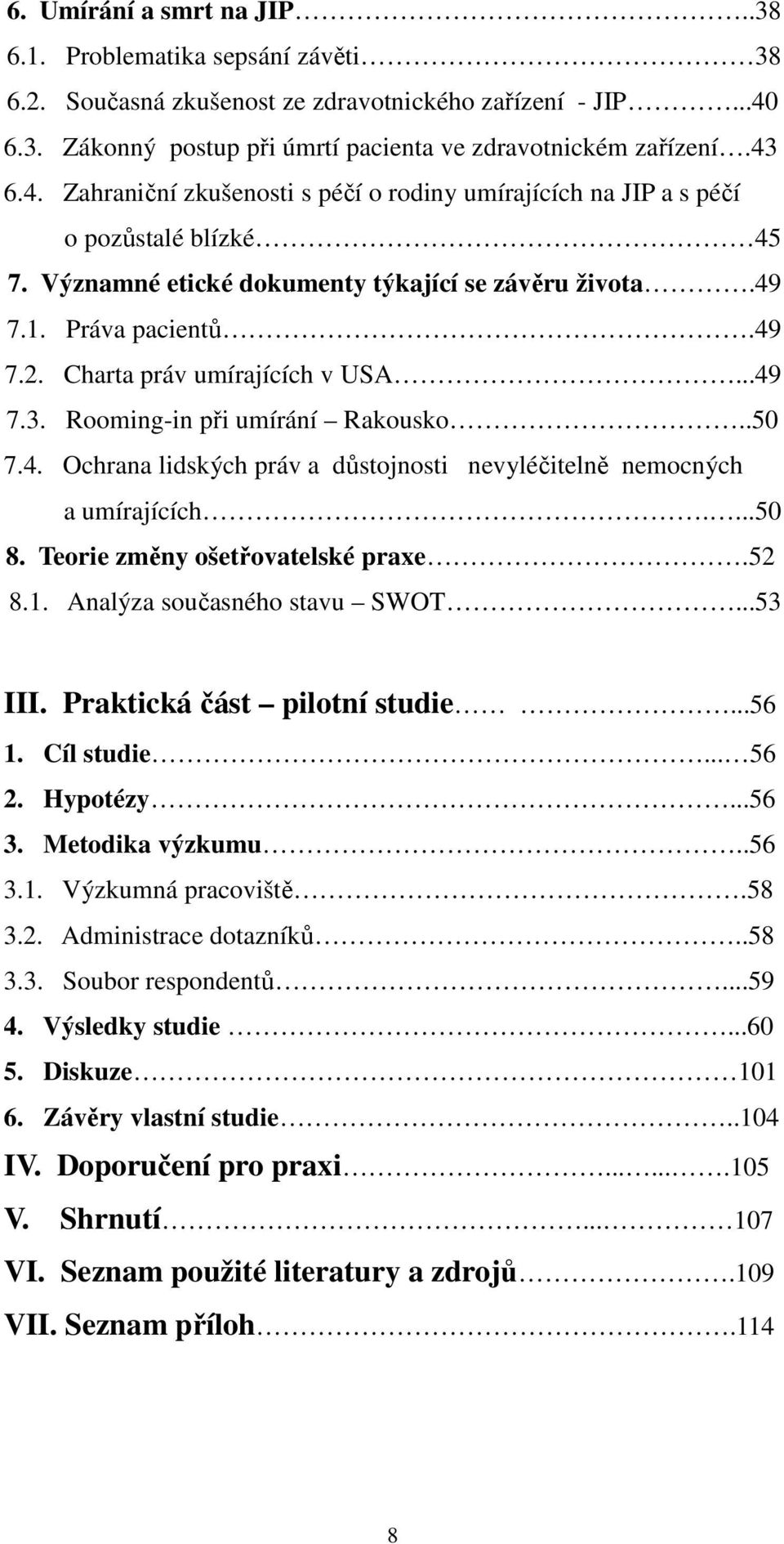 Významné etické dokumenty týkající se závěru života.49 7.1. Práva pacientů.49 7.2. Charta práv umírajících v USA...49 7.3. Rooming-in při umírání Rakousko..50 7.4. Ochrana lidských práv a důstojnosti nevyléčitelně nemocných a umírajících.