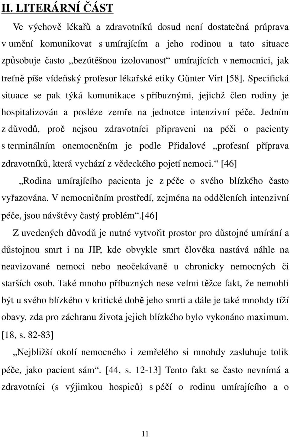 Specifická situace se pak týká komunikace s příbuznými, jejichž člen rodiny je hospitalizován a posléze zemře na jednotce intenzivní péče.