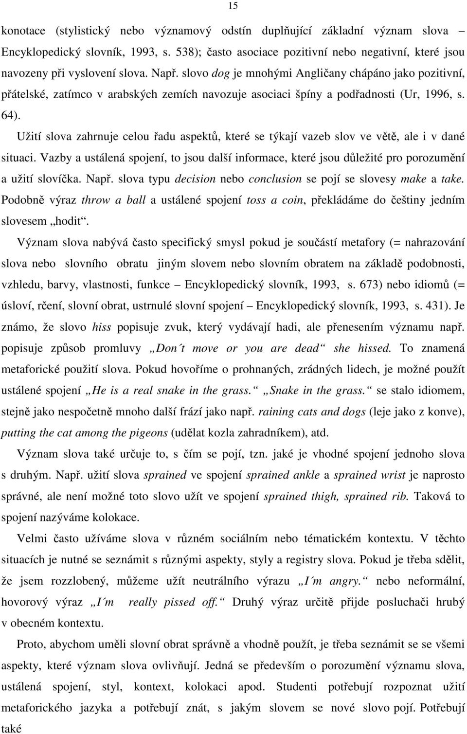 Užití slova zahrnuje celou řadu aspektů, které se týkají vazeb slov ve větě, ale i v dané situaci.