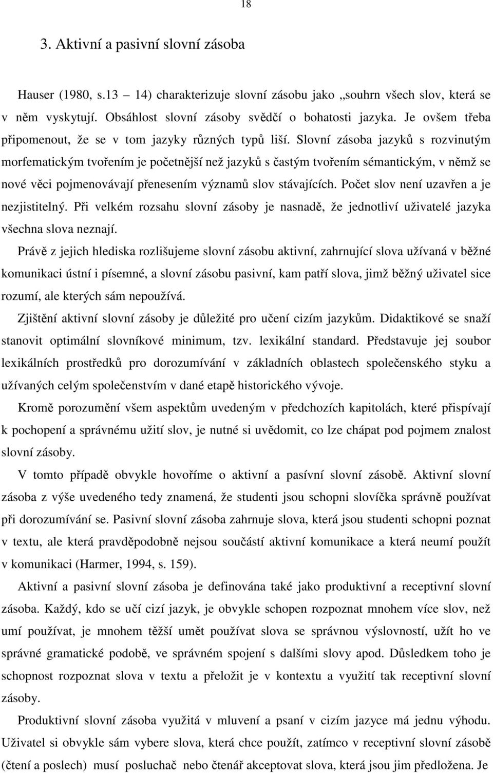 Slovní zásoba jazyků s rozvinutým morfematickým tvořením je početnější než jazyků s častým tvořením sémantickým, v němž se nové věci pojmenovávají přenesením významů slov stávajících.