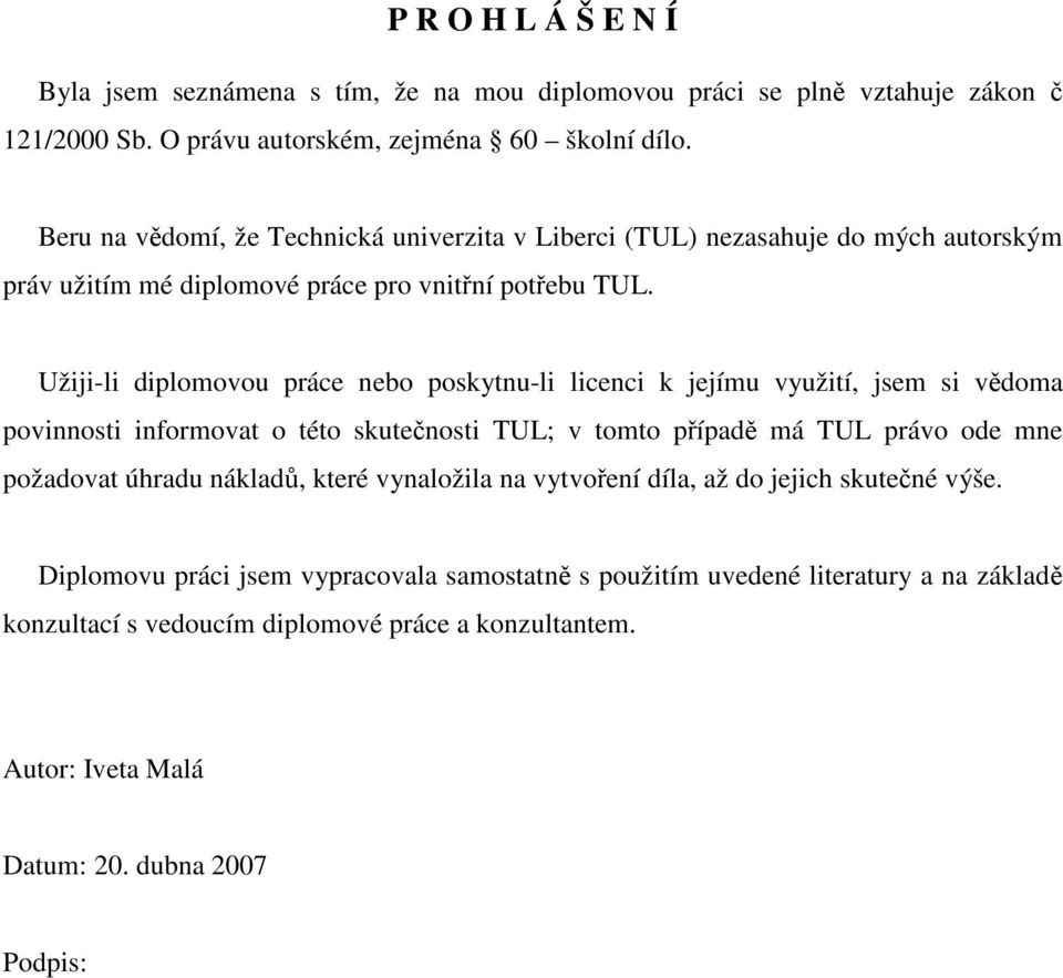 Užiji-li diplomovou práce nebo poskytnu-li licenci k jejímu využití, jsem si vědoma povinnosti informovat o této skutečnosti TUL; v tomto případě má TUL právo ode mne požadovat úhradu