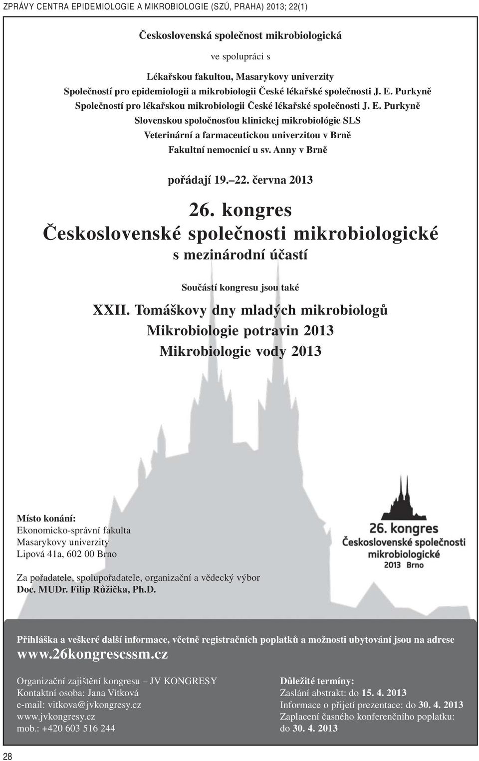 Anny v Brně pořádají 19. 22. června 2013 26. kongres Československé společnosti mikrobiologické s mezinárodní účastí Součástí kongresu jsou také XXII.