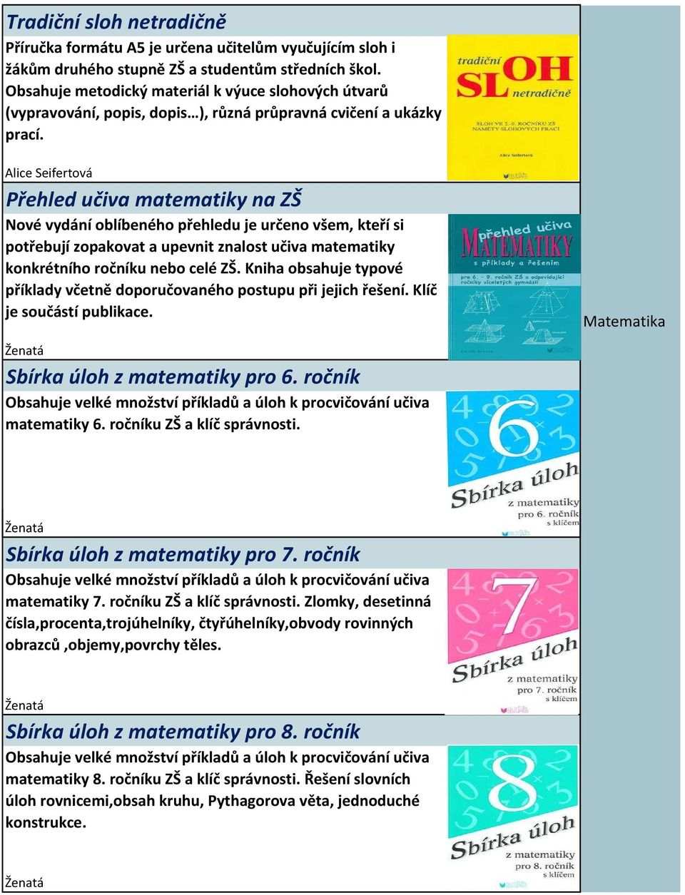 Alice Seifertová Přehled učiva matematiky na ZŠ Nové vydání oblíbeného přehledu je určeno všem, kteří si potřebují zopakovat a upevnit znalost učiva matematiky konkrétního ročníku nebo celé ZŠ.