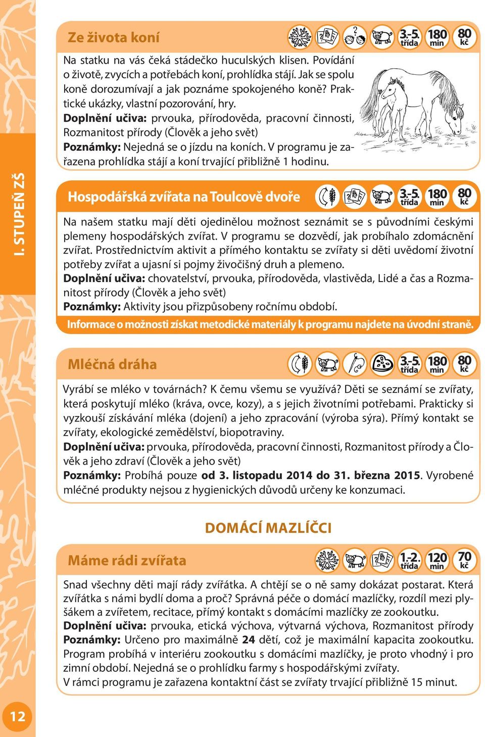 V programu je zařazena prohlídka stájí a koní trvající přibližně 1 hodinu. I. STUPEŇ ZŠ Hospodářská zvířata na Toulcově dvoře 3.- 5.