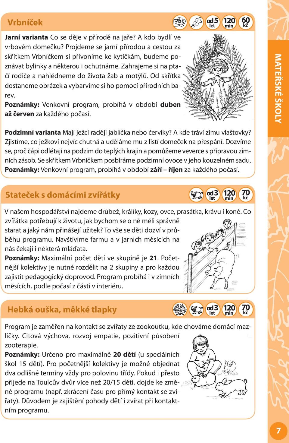 Od skřítka dostaneme obrázek a vybarvíme si ho pomocí přírodních barev. Poznámky: Venkovní program, probíhá v období duben až červen za každého počasí.