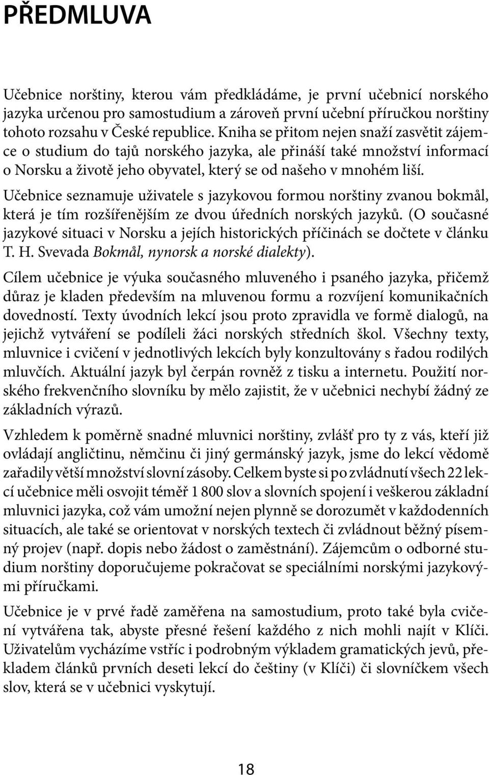 Učebnice seznamuje uživatele s jazykovou formou norštiny zvanou bokmål, která je tím rozšířenějším ze dvou úředních norských jazyků.