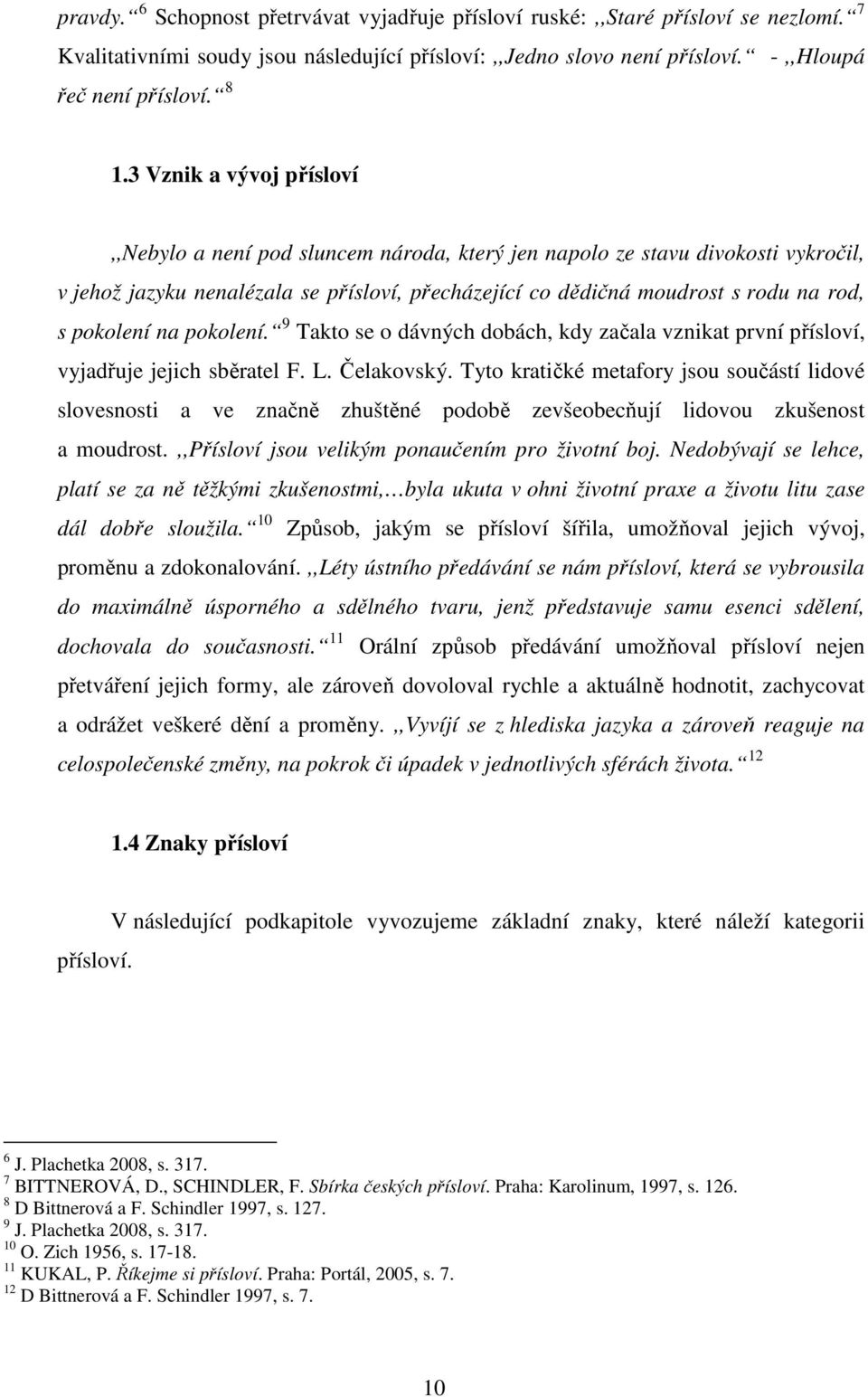 pokolení na pokolení. 9 Takto se o dávných dobách, kdy začala vznikat první přísloví, vyjadřuje jejich sběratel F. L. Čelakovský.