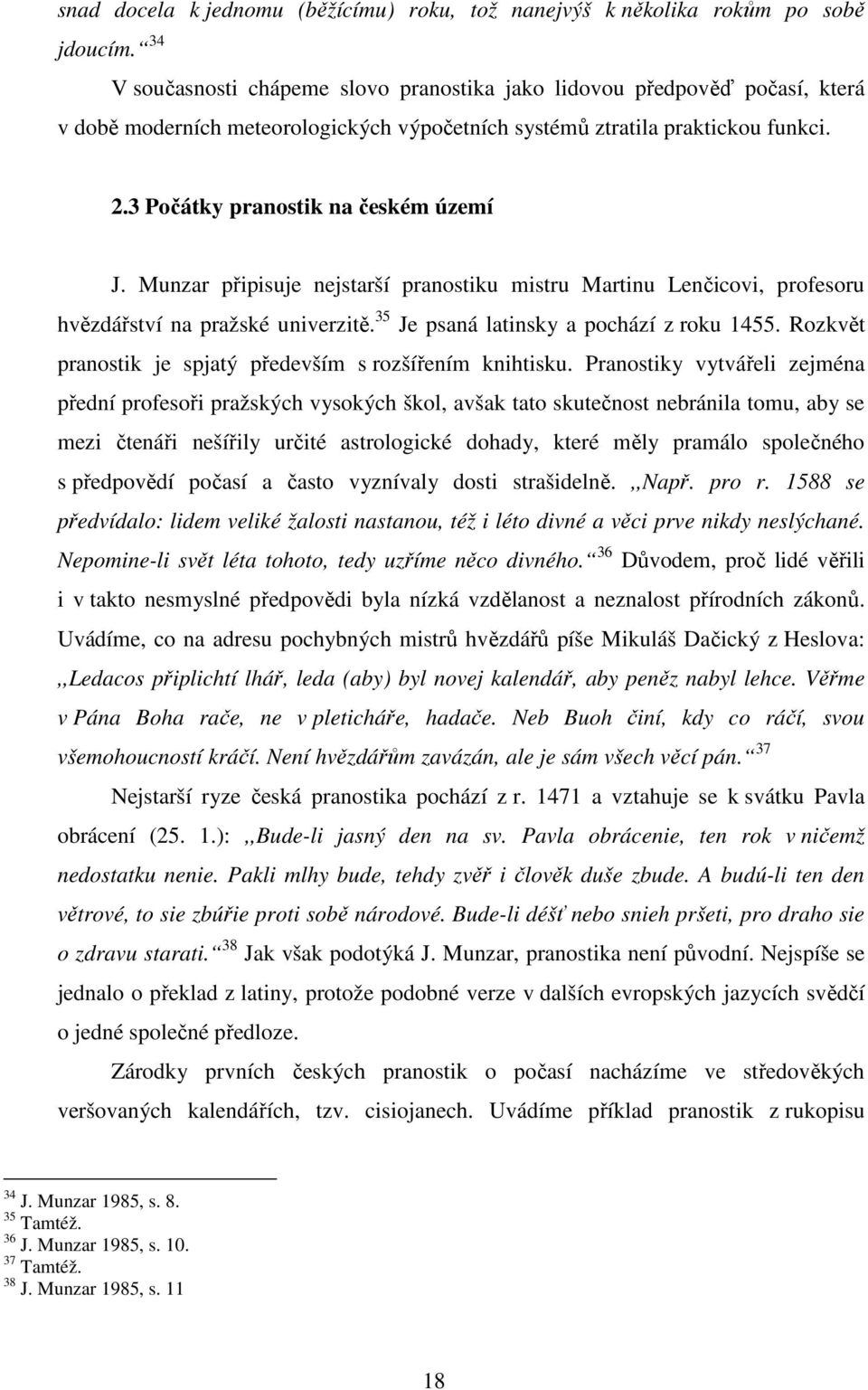 3 Počátky pranostik na českém území J. Munzar připisuje nejstarší pranostiku mistru Martinu Lenčicovi, profesoru hvězdářství na pražské univerzitě. 35 Je psaná latinsky a pochází z roku 1455.