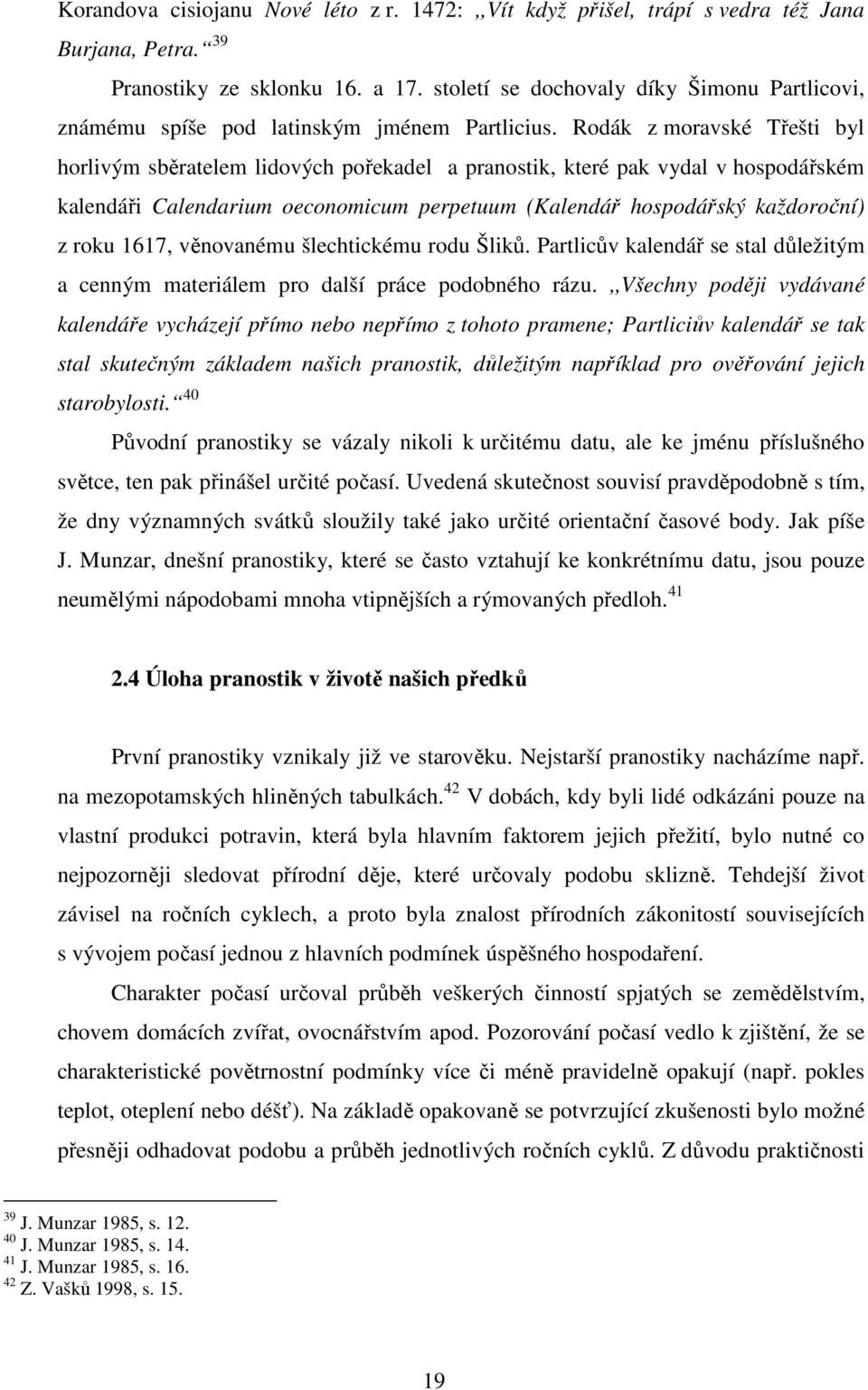 Rodák z moravské Třešti byl horlivým sběratelem lidových pořekadel a pranostik, které pak vydal v hospodářském kalendáři Calendarium oeconomicum perpetuum (Kalendář hospodářský každoroční) z roku