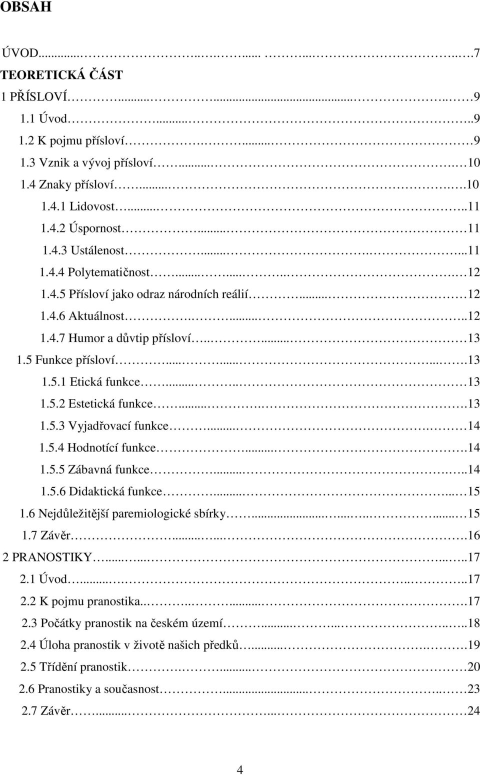 .........13 1.5.1 Etická funkce..... 13 1.5.2 Estetická funkce.....13 1.5.3 Vyjadřovací funkce.... 14 1.5.4 Hodnotící funkce....14 1.5.5 Zábavná funkce......14 1.5.6 Didaktická funkce...... 15 1.