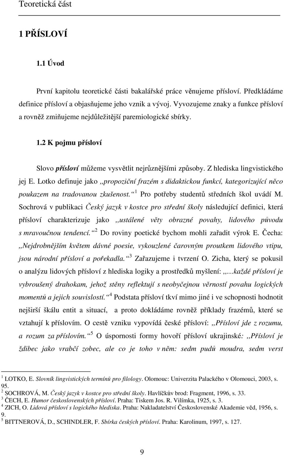 Lotko definuje jako,,propoziční frazém s didaktickou funkcí, kategorizující něco poukazem na tradovanou zkušenost. 1 Pro potřeby studentů středních škol uvádí M.