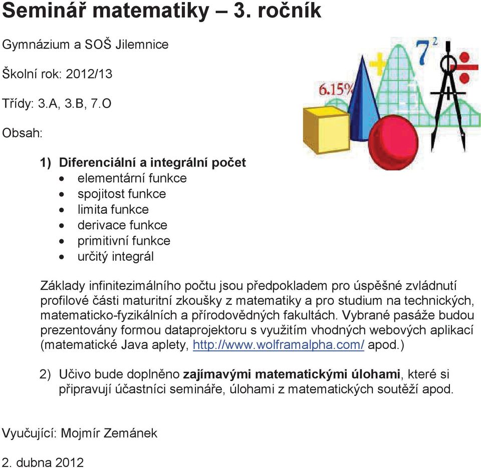 pedpokladem pro úspšné zvládnutí profilové ásti maturitní zkoušky z matematiky a pro studium na technických, matematicko-fyzikálních a pírodovdných fakultách.