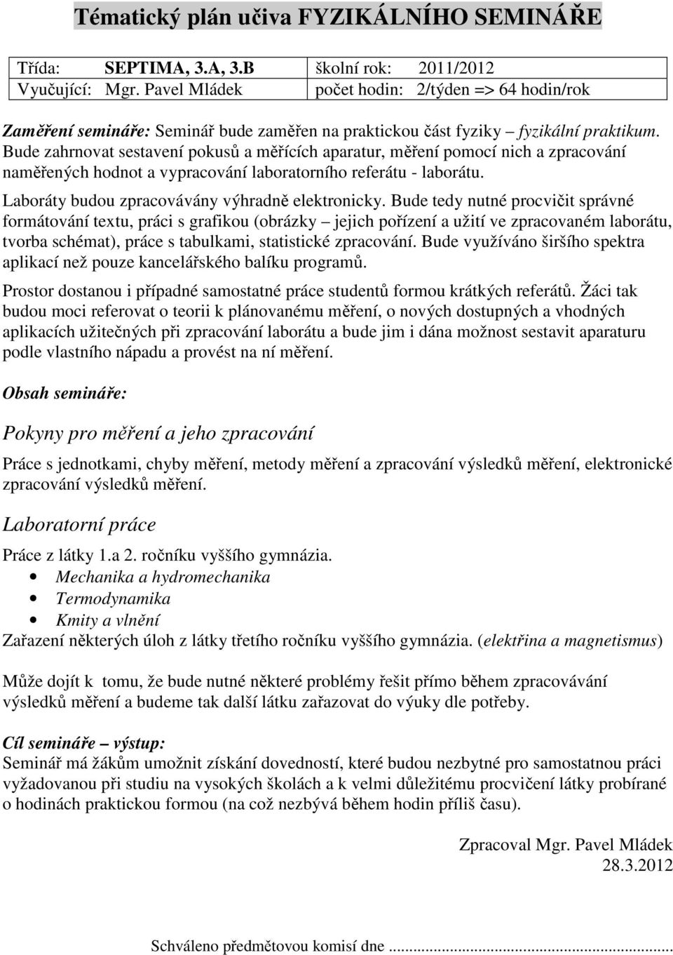 Bude zahrnovat sestavení pokusů a měřících aparatur, měření pomocí nich a zpracování naměřených hodnot a vypracování laboratorního referátu - laborátu.