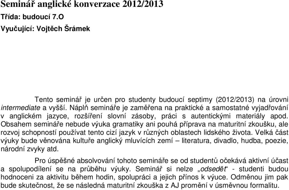 Obsahem semináře nebude výuka gramatiky ani pouhá příprava na maturitní zkoušku, ale rozvoj schopností používat tento cizí jazyk v různých oblastech lidského života.