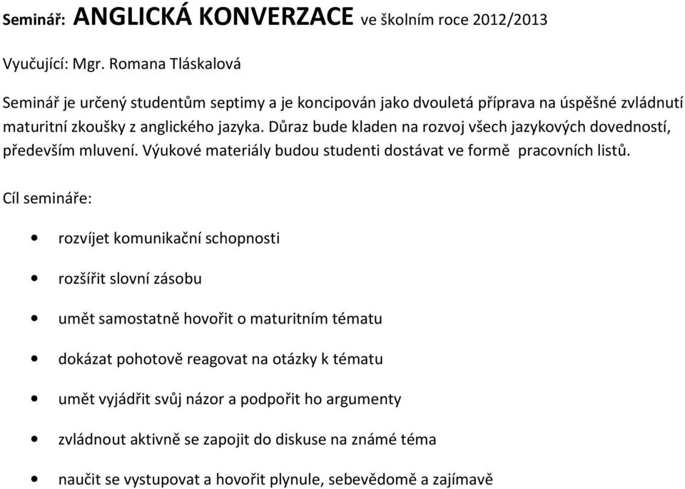 Důraz bude kladen na rozvoj všech jazykových dovedností, především mluvení. Výukové materiály budou studenti dostávat ve formě pracovních listů.