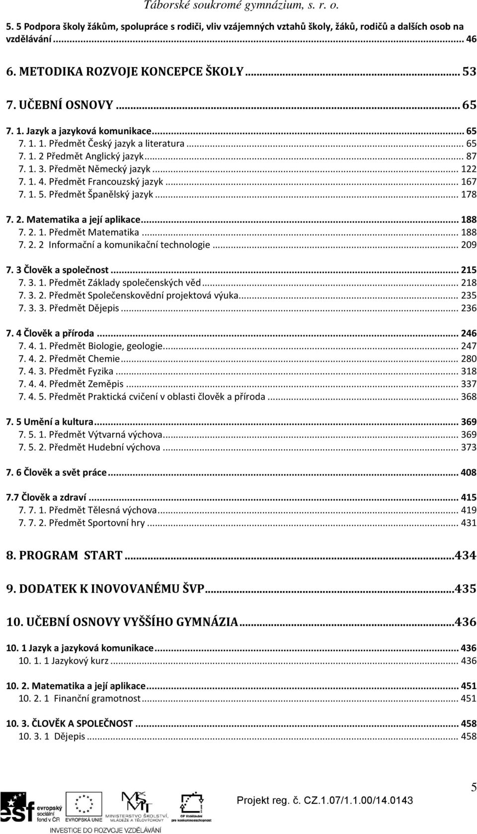 1. 5. Předmět Španělský jazyk... 178 7. 2. Matematika a její aplikace... 188 7. 2. 1. Předmět Matematika... 188 7. 2. 2 Informační a komunikační technologie... 209 7. 3 Člověk a společnost... 215 7.