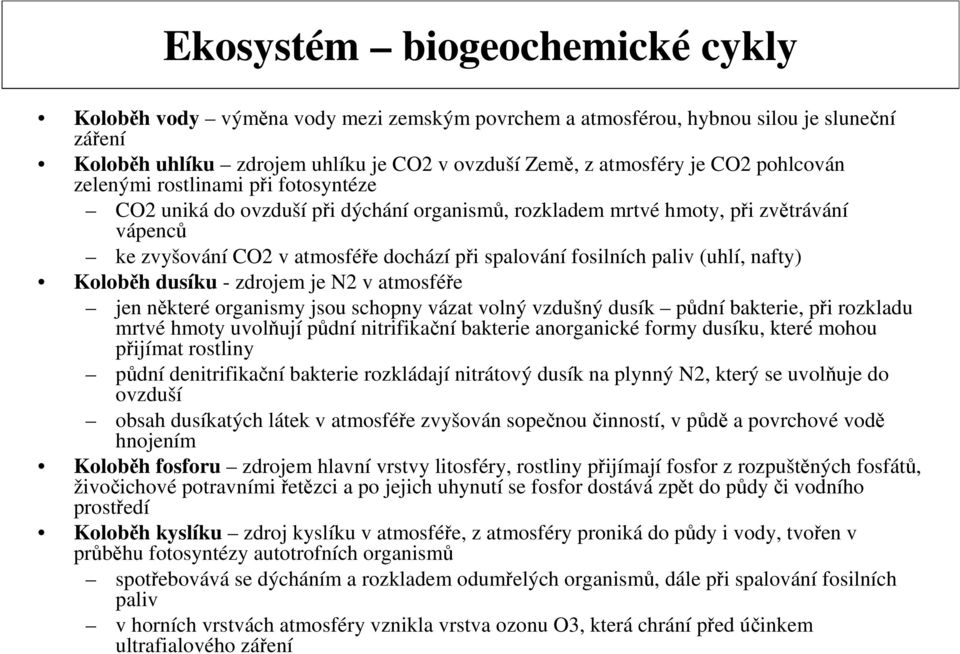 paliv (uhlí, nafty) Koloběh dusíku - zdrojem je N2 v atmosféře jen některé organismy jsou schopny vázat volný vzdušný dusík půdní bakterie, při rozkladu mrtvé hmoty uvolňují půdní nitrifikační