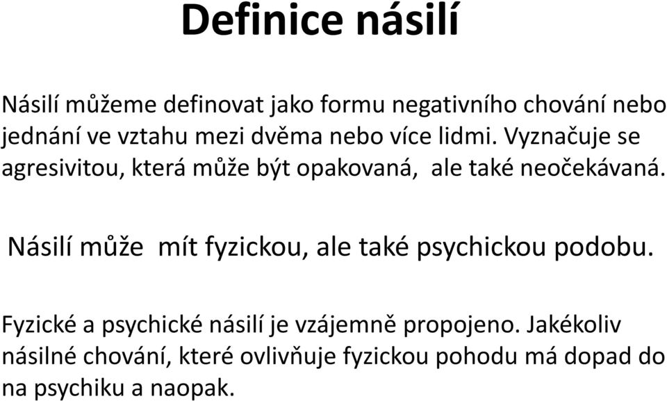 Vyznačuje se agresivitou, která může být opakovaná, ale také neočekávaná.