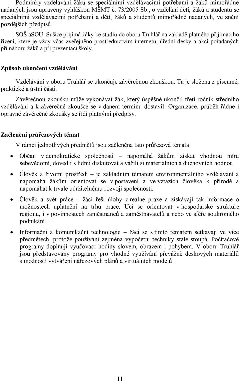 SOŠ asou Sušice přijímá ţáky ke studiu do oboru Truhlář na základě platného přijímacího řízení, které je vţdy včas zveřejněno prostřednictvím internetu, úřední desky a akcí pořádaných při náboru ţákŧ