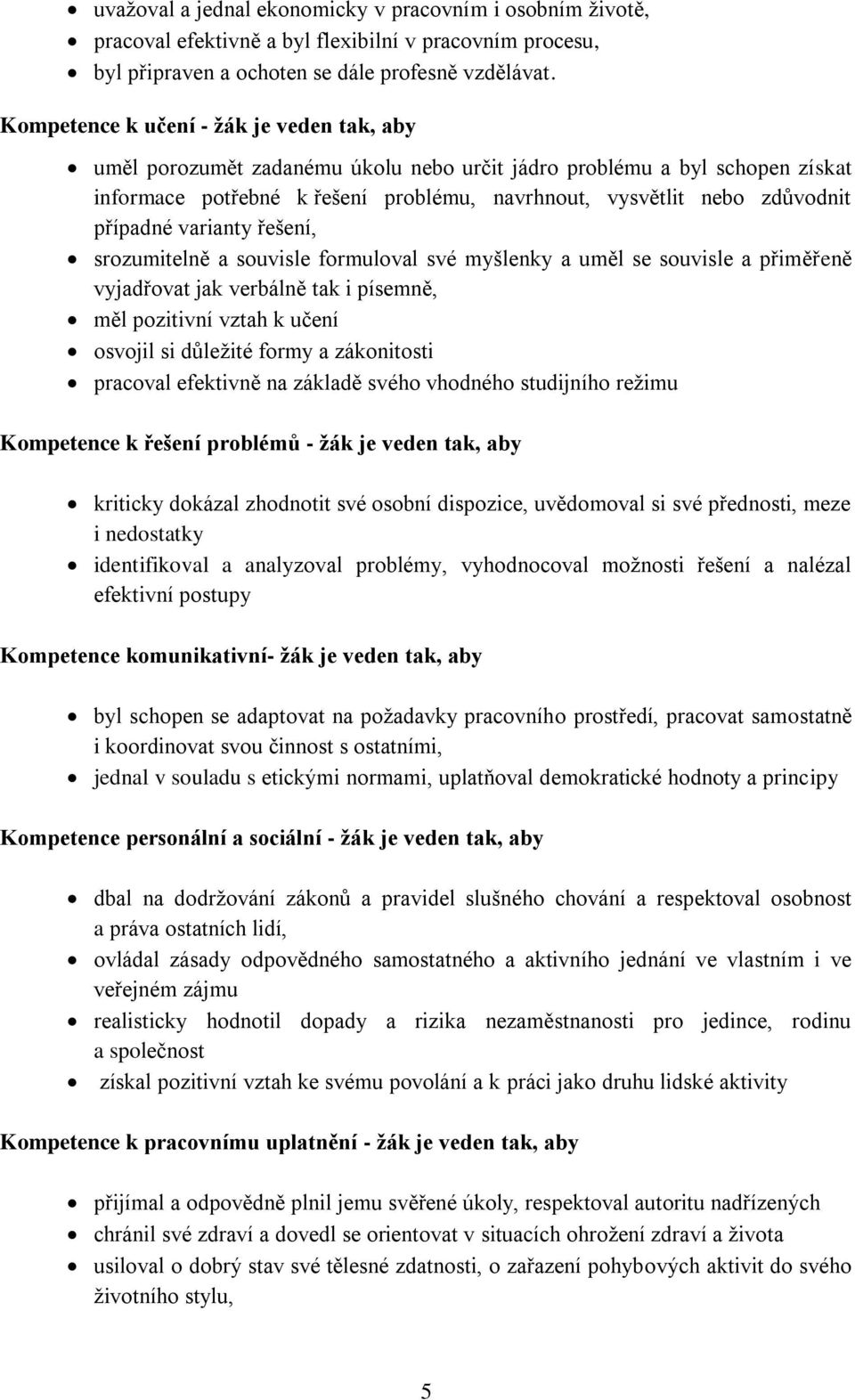 případné varianty řešení, srozumitelně a souvisle formuloval své myšlenky a uměl se souvisle a přiměřeně vyjadřovat jak verbálně tak i písemně, měl pozitivní vztah k učení osvojil si dŧleţité formy a