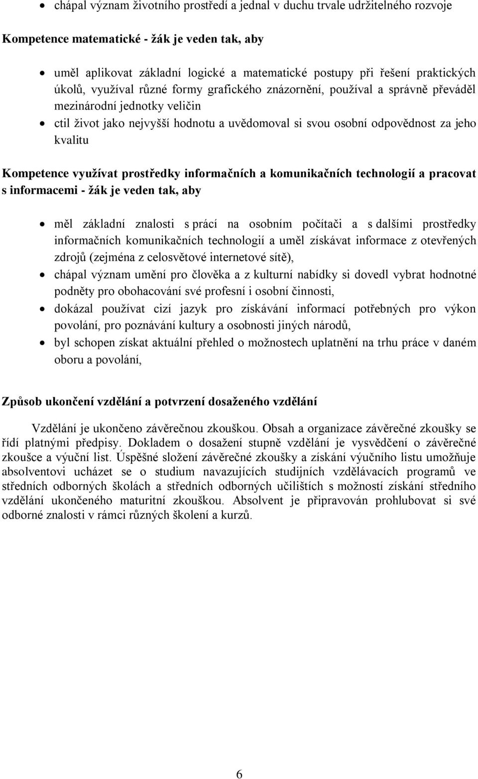 jeho kvalitu Kompetence vyuţívat prostředky informačních a komunikačních technologií a pracovat s informacemi - ţák je veden tak, aby měl základní znalosti s prácí na osobním počítači a s dalšími