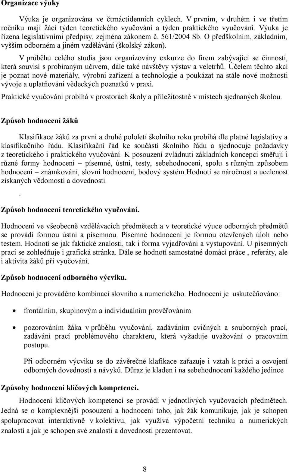 V prŧběhu celého studia jsou organizovány exkurze do firem zabývající se činností, která souvisí s probíraným učivem, dále také návštěvy výstav a veletrhŧ.