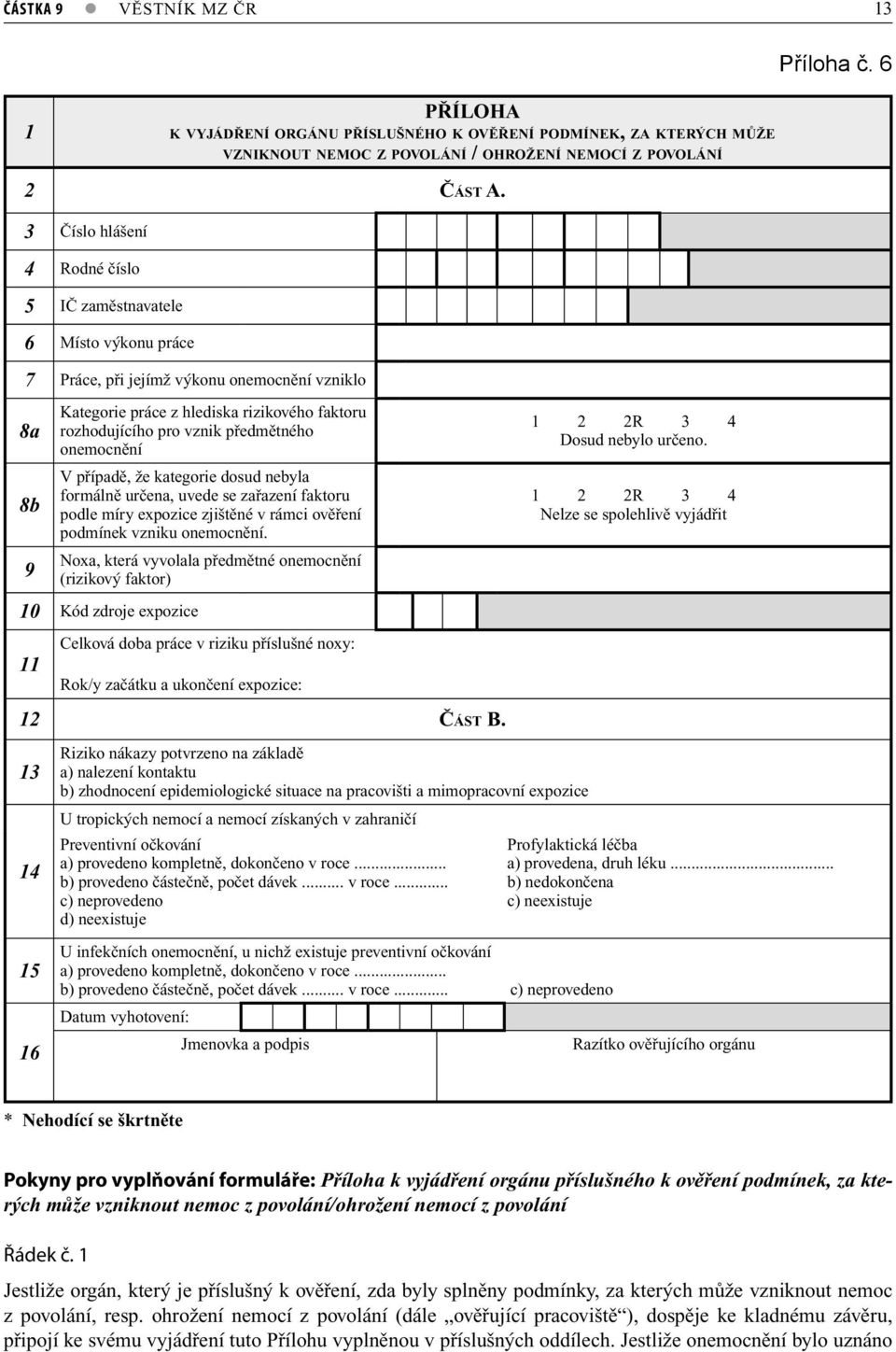 předmětného onemocnění V případě, že kategorie dosud nebyla formálně určena, uvede se zařazení faktoru podle míry expozice zjištěné v rámci ověření podmínek vzniku onemocnění.