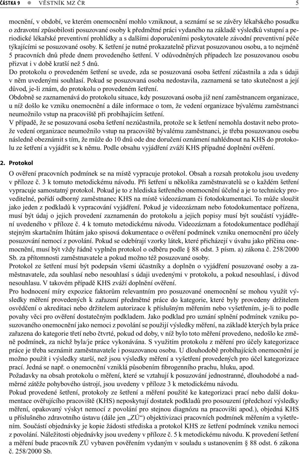 K šetření je nutné prokazatelně přizvat posuzovanou osobu, a to nejméně 5 pracovních dnů přede dnem provedeného šetření.