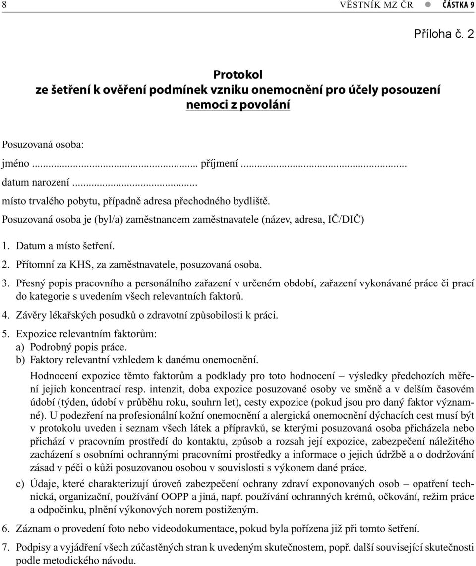 Přítomní za KHS, za zaměstnavatele, posuzovaná osoba. 3.