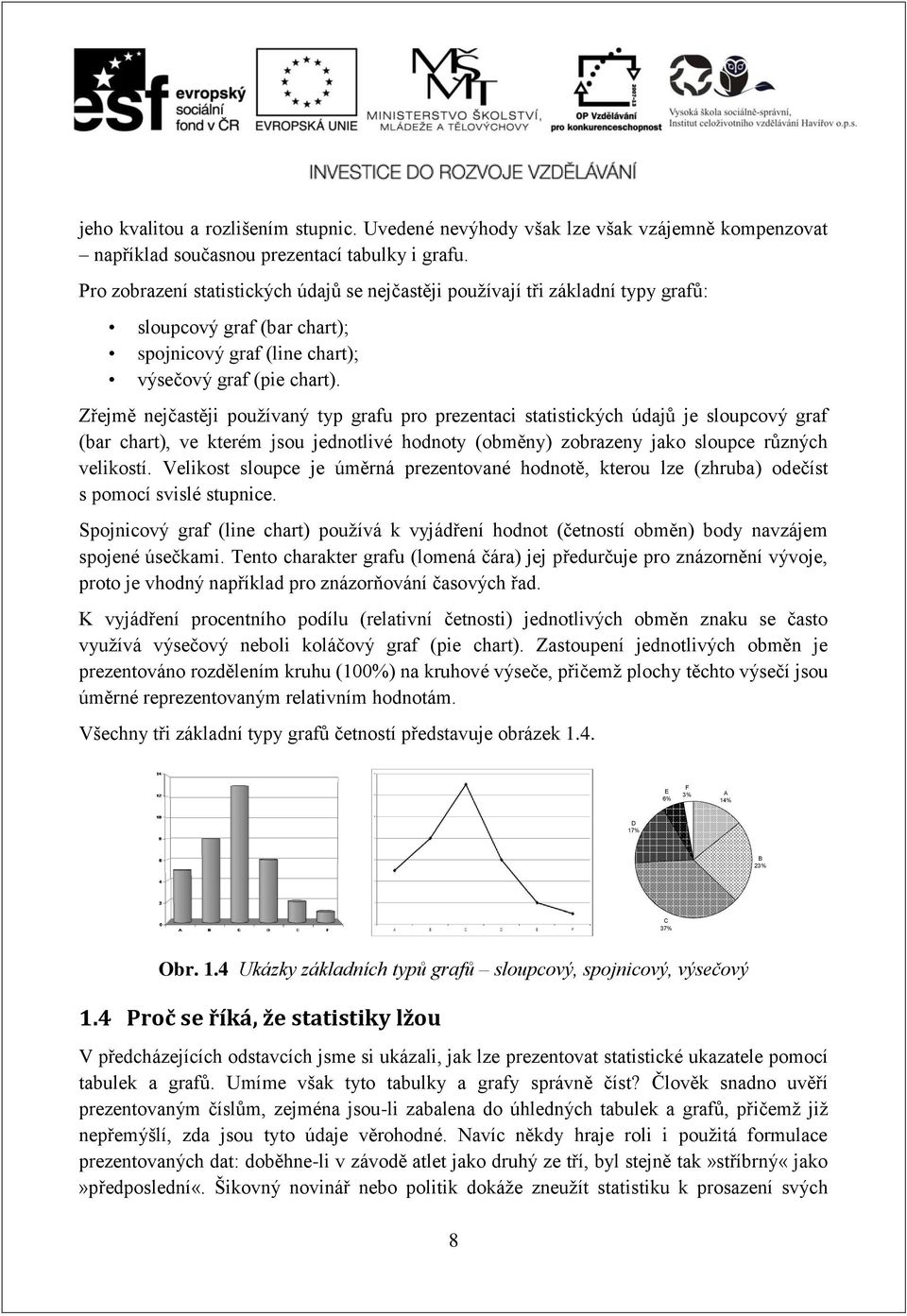 Zřejmě nejčastěji používaný typ grafu pro prezentaci statistických údajů je sloupcový graf (bar chart), ve kterém jsou jednotlivé hodnoty (obměny) zobrazeny jako sloupce různých velikostí.