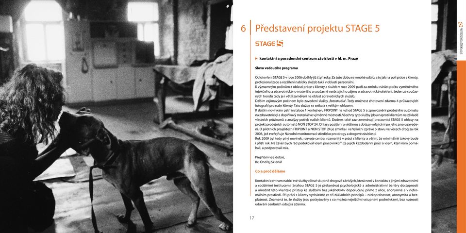 K významným počinům z oblasti práce s klienty a služeb v roce 2009 patří za zmínku nárůst počtu vyměněného injekčního a zdravotnického materiálu a současně vzrůstajícího zájmu o zdravotnické ošetření.