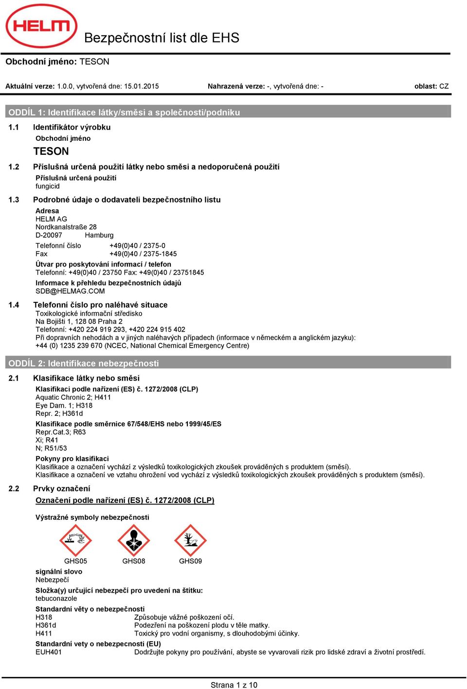 3 Pdrbné údaje ddavateli bezpečnstníh listu Adresa HELM AG Nrdkanalstraße 28 D-20097 Hamburg Telefnní čísl +49(0)40 / 2375-0 Fax +49(0)40 / 2375-1845 Útvar pr pskytvání infrmací / telefn Telefnní: