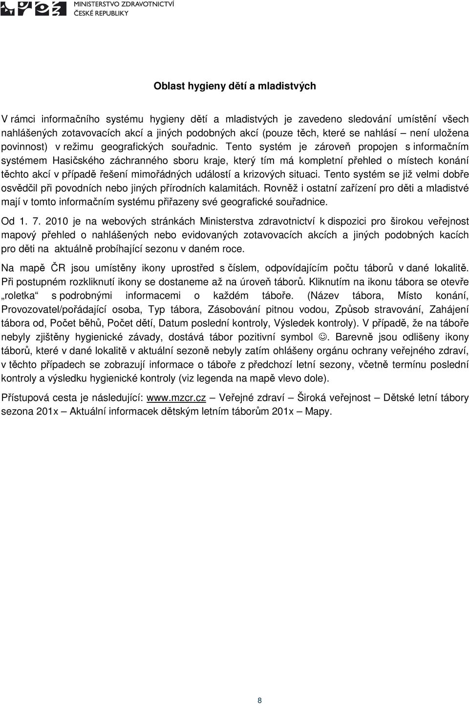 Tento systém je zároveň propojen s informačním systémem Hasičského záchranného sboru kraje, který tím má kompletní přehled o místech konání těchto akcí v případě řešení mimořádných událostí a