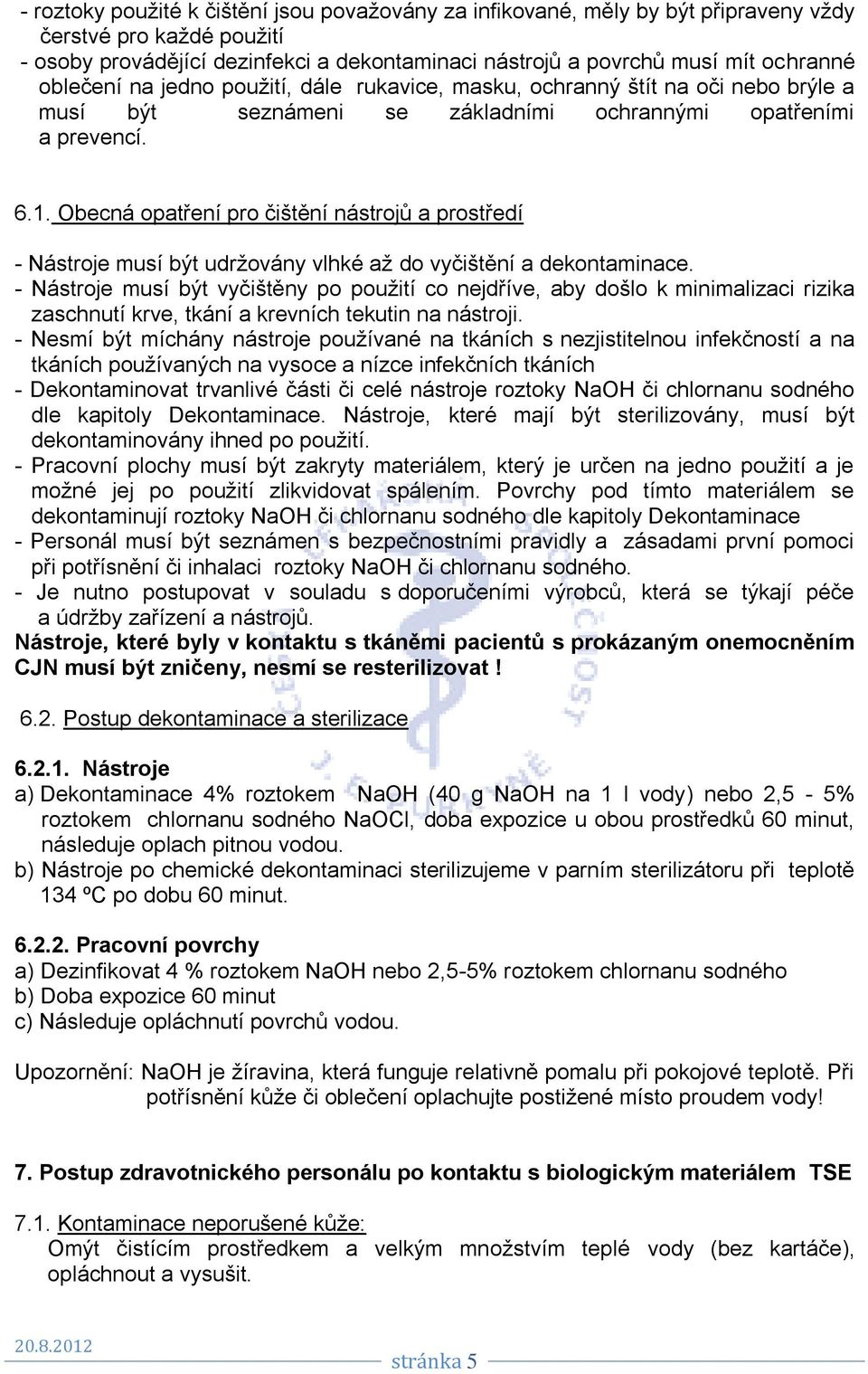 Obecná opatření pro čištění nástrojů a prostředí - Nástroje musí být udrţovány vlhké aţ do vyčištění a dekontaminace.