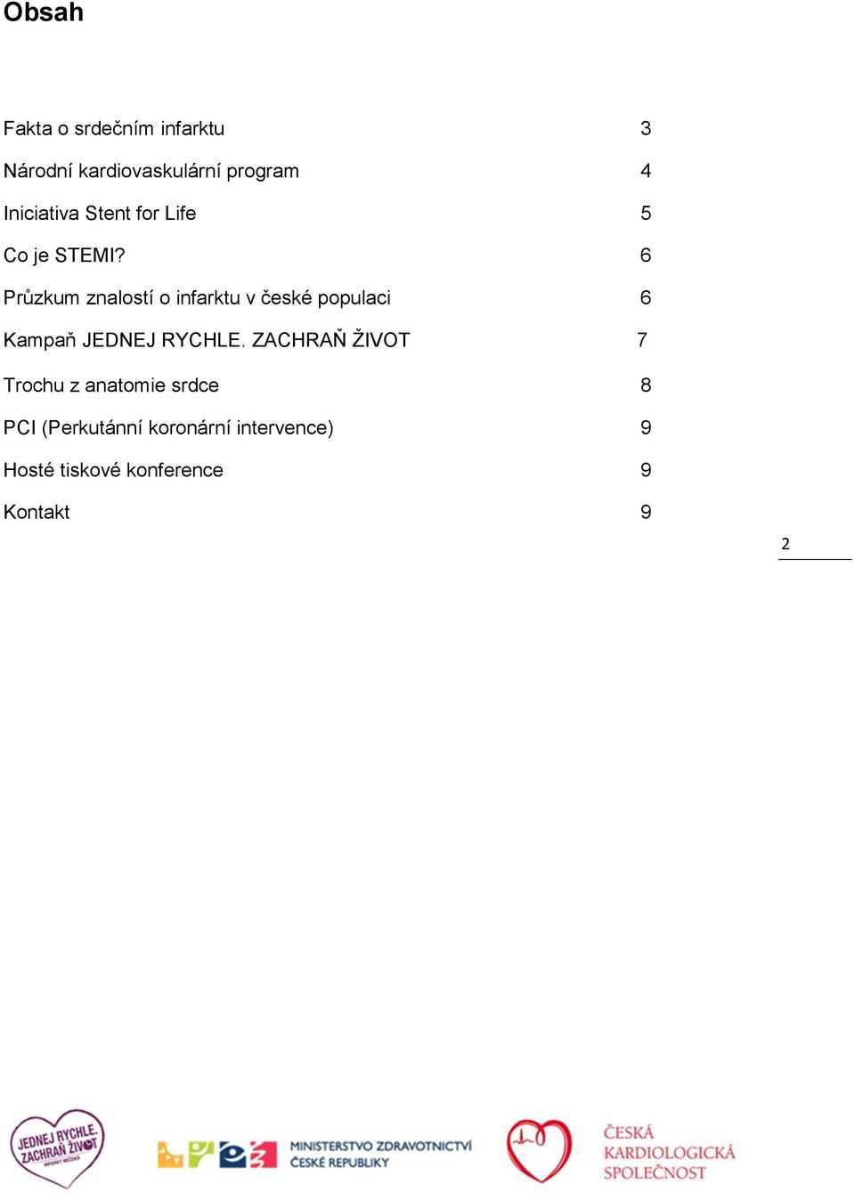 6 Průzkum znalostí o infarktu v české populaci 6 Kampaň JEDNEJ RYCHLE.