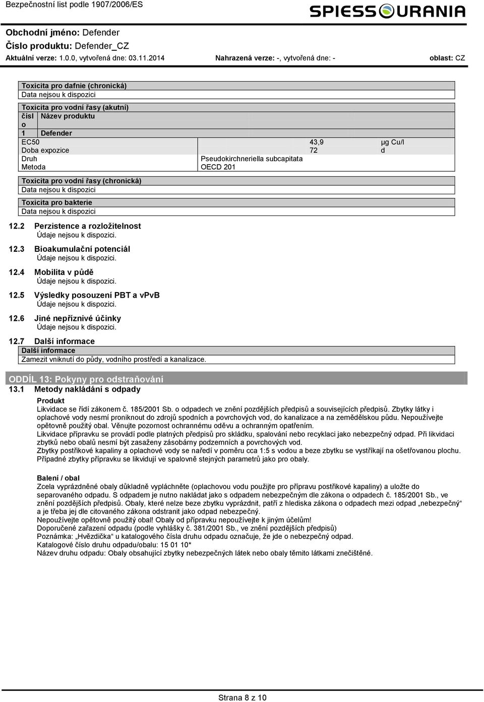 Metda OECD 201 Txicita pr vdní řasy (chrnická) Txicita pr bakterie 12.2 Perzistence a rzlžitelnst 12.3 Biakumulační ptenciál 12.4 Mbilita v půdě 12.5 Výsledky psuzení PBT a vpvb 12.