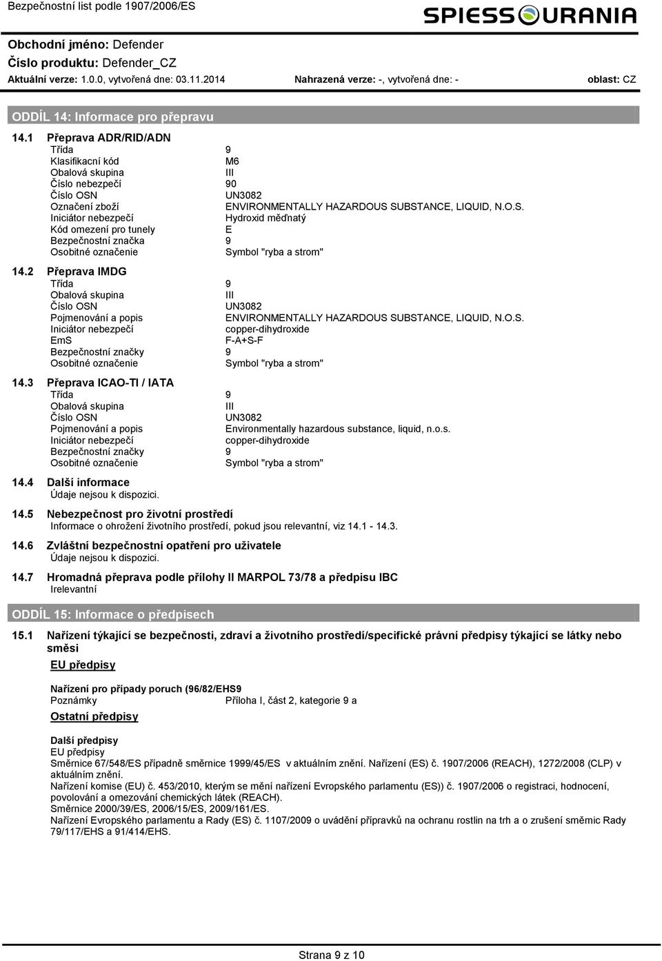 1 Přeprava ADR/RID/ADN Třída 9 Klasifikacní kód M6 Obalvá skupina III Čísl nebezpečí 90 Čísl OSN