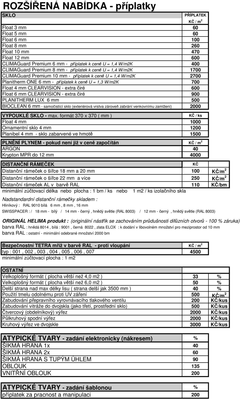 mm CLEARVISION - extra čiré 600 Float 6 mm CLEARVISION - extra čiré 900 PLANITHERM LUX 6 mm 500 BIOCLEAN 6 mm - samočistící sklo (exteriérová vrstva zároveň zabrání venkovnímu zamlžení) 2000 VYPOUKLÉ