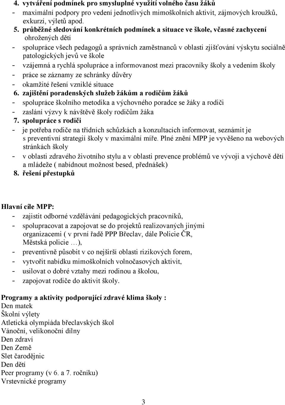 jevů ve škole - vzájemná a rychlá spolupráce a informovanost mezi pracovníky školy a vedením školy - práce se záznamy ze schránky důvěry - okamžité řešení vzniklé situace 6.