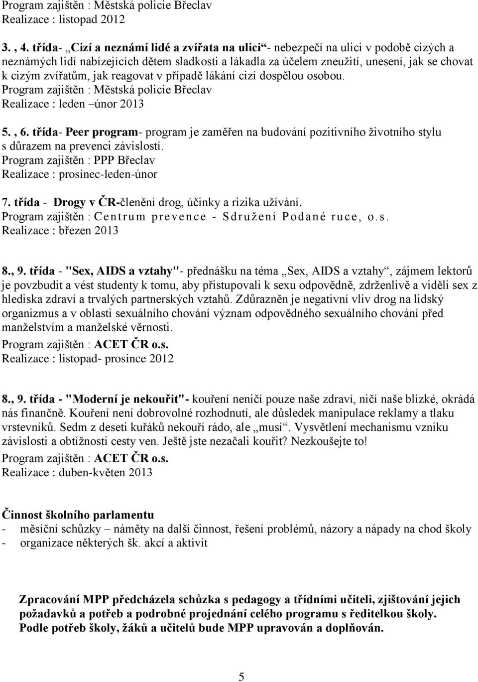 jak reagovat v případě lákání cizí dospělou osobou. Program zajištěn : Městská policie Břeclav Realizace : leden únor 2013 5., 6.