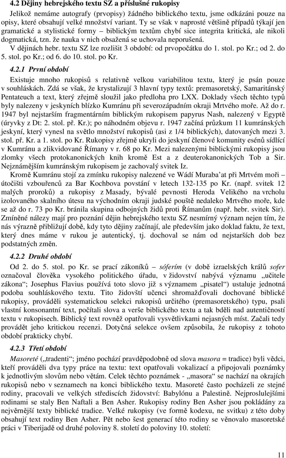 že nauka v nich obsažená se uchovala neporušená. V dějinách hebr. textu SZ lze rozlišit 3 období: od prvopočátku do 1. stol. po Kr.; od 2.