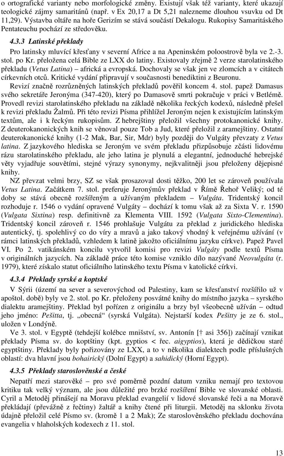 3 Latinské překlady Pro latinsky mluvící křesťany v severní Africe a na Apeninském poloostrově byla ve 2.-3. stol. po Kr. přeložena celá Bible ze LXX do latiny.