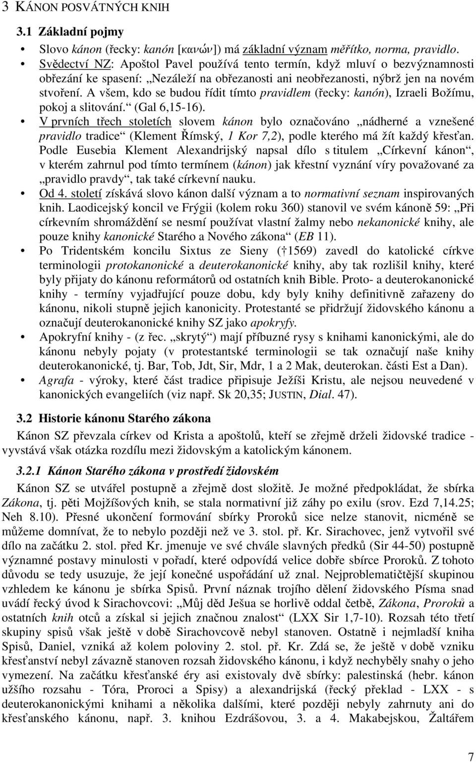 A všem, kdo se budou řídit tímto pravidlem (řecky: kanón), Izraeli Božímu, pokoj a slitování. (Gal 6,15-16).